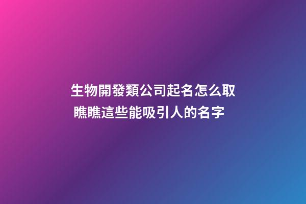生物開發類公司起名怎么取 瞧瞧這些能吸引人的名字-第1張-公司起名-玄機派